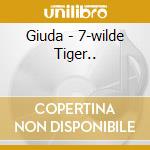 Giuda - 7-wilde Tiger.. cd musicale di Giuda