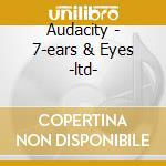 Audacity - 7-ears & Eyes -ltd- cd musicale di Audacity