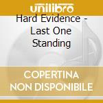 Hard Evidence - Last One Standing cd musicale di Hard Evidence