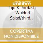 Juju & Jordash - Waldorf Salad/third.. cd musicale di Juju & Jordash