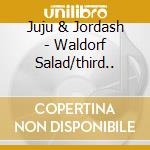 Juju & Jordash - Waldorf Salad/third.. cd