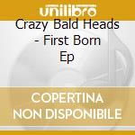 Crazy Bald Heads - First Born Ep cd