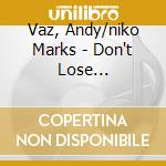 Vaz, Andy/niko Marks - Don't Lose Your.=clear= cd musicale di Vaz, Andy/niko Marks