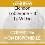 Clendon Toblerone - It Is Within cd
