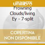 Frowning Clouds/living Ey - 7-split cd