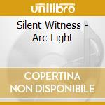 Silent Witness - Arc Light cd musicale di Silent Witness