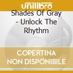 Shades Of Gray - Unlock The Rhythm cd musicale di Shades Of Gray