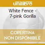 White Fence - 7-pink Gorilla cd musicale di White Fence
