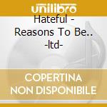 Hateful - Reasons To Be.. -ltd- cd musicale di Hateful