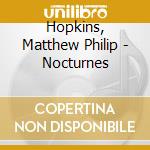 Hopkins, Matthew Philip - Nocturnes cd musicale di Hopkins, Matthew Philip