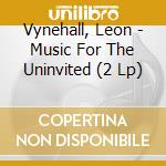 Vynehall, Leon - Music For The Uninvited (2 Lp) cd musicale di Vynehall, Leon