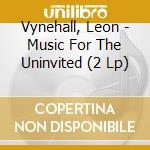 Vynehall, Leon - Music For The Uninvited (2 Lp) cd