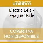 Electric Eels - 7-jaguar Ride cd musicale di Electric Eels
