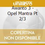Awanto 3 - Opel Mantra Pt 2/3 cd musicale di Awanto 3