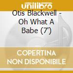 Otis Blackwell - Oh What A Babe (7') cd