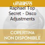 Raphael Top Secret - Disco Adjustments cd musicale di Raphael Top Secret