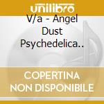 V/a - Angel Dust Psychedelica.. cd musicale di V/a