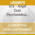 V/a - Angel Dust Psychedelica.. cd