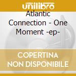 Atlantic Connection - One Moment -ep- cd