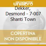 Dekker, Desmond - 7-007 Shanti Town cd