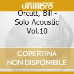 Orcutt, Bill - Solo Acoustic Vol.10 cd musicale di Orcutt, Bill