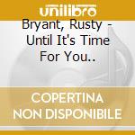 Bryant, Rusty - Until It's Time For You.. cd