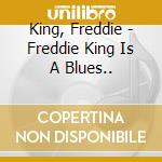 King, Freddie - Freddie King Is A Blues.. cd musicale di King, Freddie