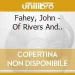 Fahey, John - Of Rivers And.. cd musicale di Fahey, John