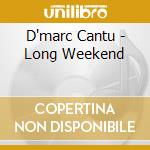 D'marc Cantu - Long Weekend cd