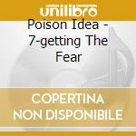 Poison Idea - 7-getting The Fear cd musicale di Poison Idea