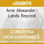 Amir Alexander - Lands Beyond cd musicale di Amir Alexander