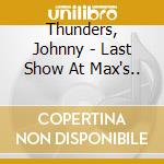 Thunders, Johnny - Last Show At Max's.. cd