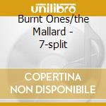 Burnt Ones/the Mallard - 7-split