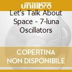 Let's Talk About Space - 7-luna Oscillators cd