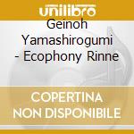 Geinoh Yamashirogumi - Ecophony Rinne cd musicale di Geinoh Yamashirogumi