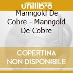 Manngold De Cobre - Manngold De Cobre cd musicale di Manngold De Cobre