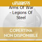 Arms Of War - Legions Of Steel cd musicale di Arms Of War