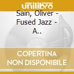 Sain, Oliver - Fused Jazz - A.. cd