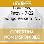 Loveless, Patty - 7-22 Songs Version 2 (11 Lp)