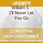 William S - I'll Never Let You Go cd