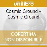 Cosmic Ground - Cosmic Ground cd