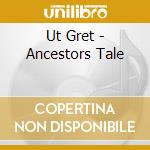 Ut Gret - Ancestors Tale
