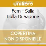 Fem - Sulla Bolla Di Sapone cd