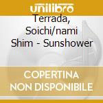 Terrada, Soichi/nami Shim - Sunshower cd musicale di Terrada, Soichi/nami Shim
