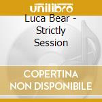Luca Bear - Strictly Session cd musicale di Luca Bear