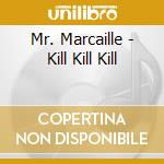 Mr. Marcaille - Kill Kill Kill cd musicale di Mr. Marcaille