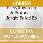 Bcee/Roygreen & Protone - Jungle Ballad Ep cd