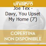 Joe Tex - Davy, You Upset My Home (7') cd