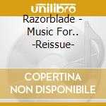 Razorblade - Music For.. -Reissue- cd musicale di Razorblade