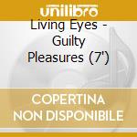 Living Eyes - Guilty Pleasures (7') cd